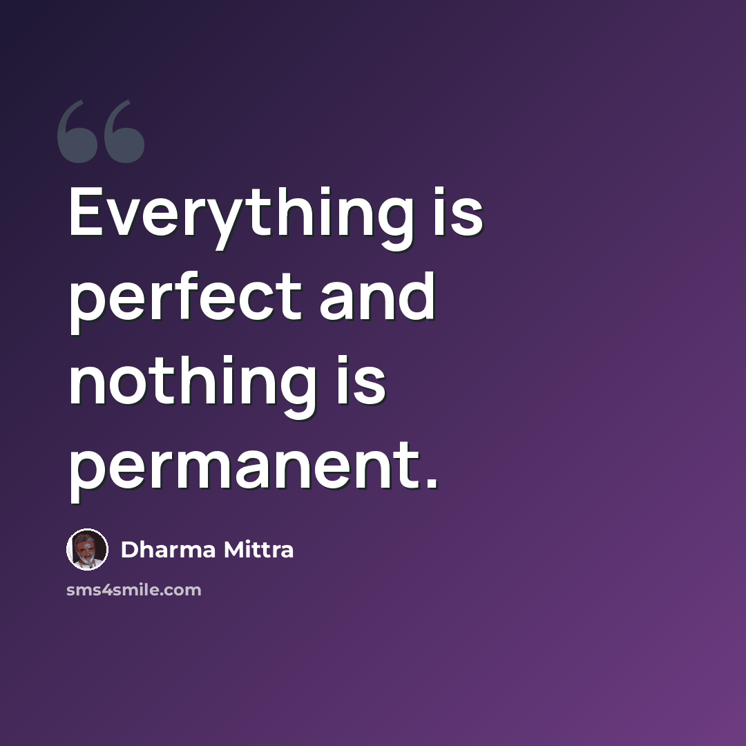 “Everything is perfect and nothing is permanent.” quote by Dharma Mittra