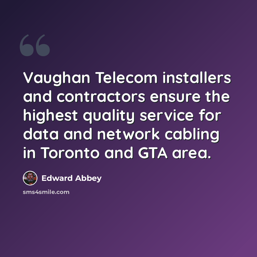 “Vaughan Telecom installers and contractors ensure the highest quality service for data and network cabling in Toronto and GTA area.” quote by Edward Abbey