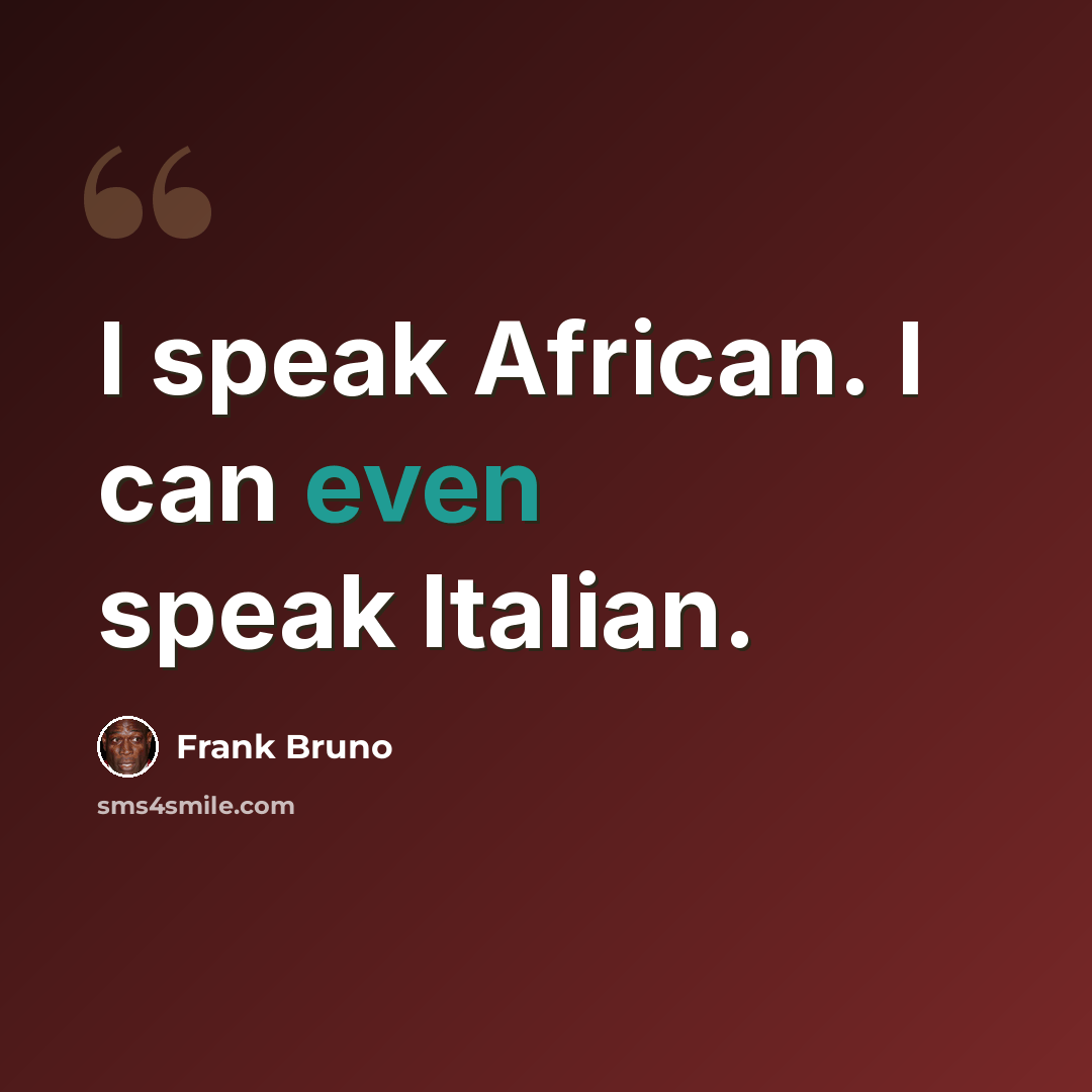 “I speak African. I can even speak Italian.” quote by Frank Bruno
