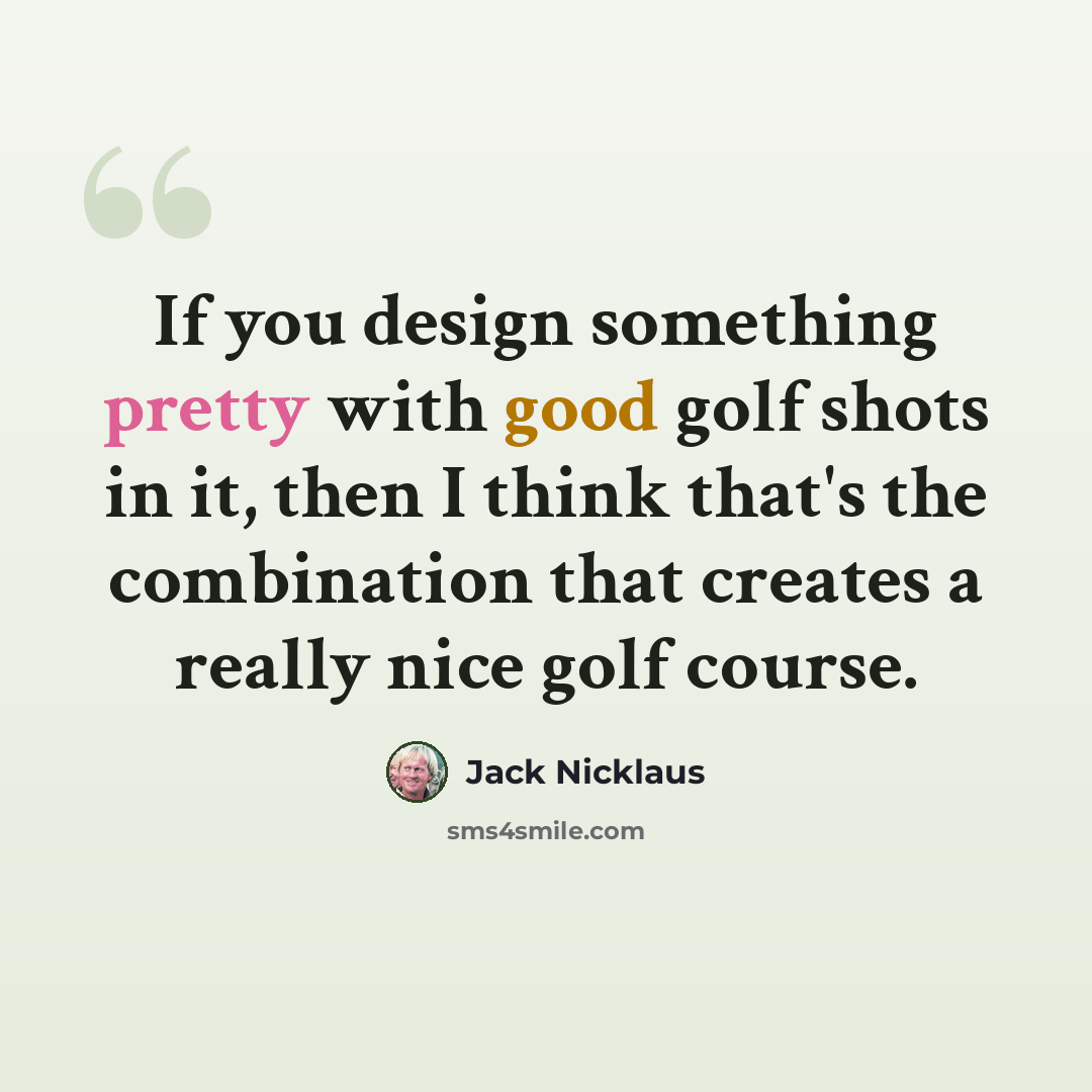 “If you design something pretty with good golf shots in it, then I think that's the combination that creates a really nice golf course.” quote by Jack Nicklaus
