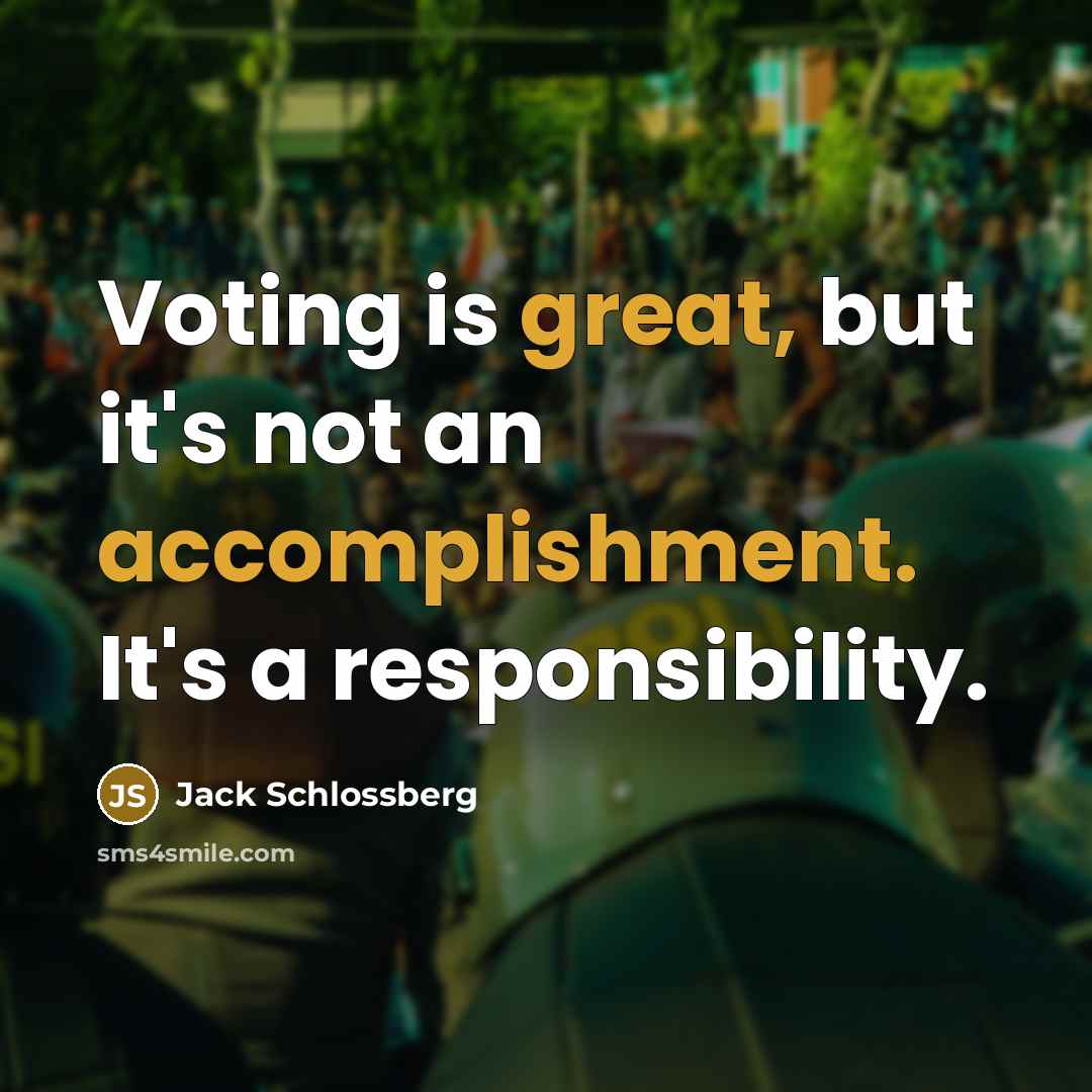 “Voting is great, but it's not an accomplishment. It's a responsibility.” quote by Jack Schlossberg
