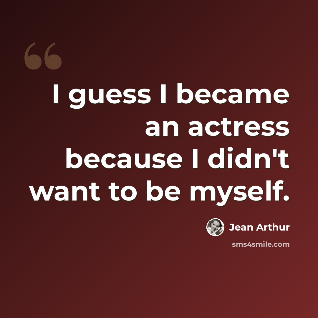“I guess I became an actress because I didn't want to be myself.” quote by Jean Arthur