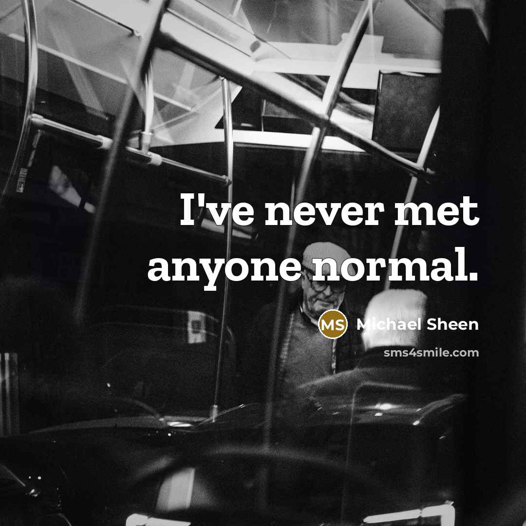 “I've never met anyone normal.” quote by Michael Sheen