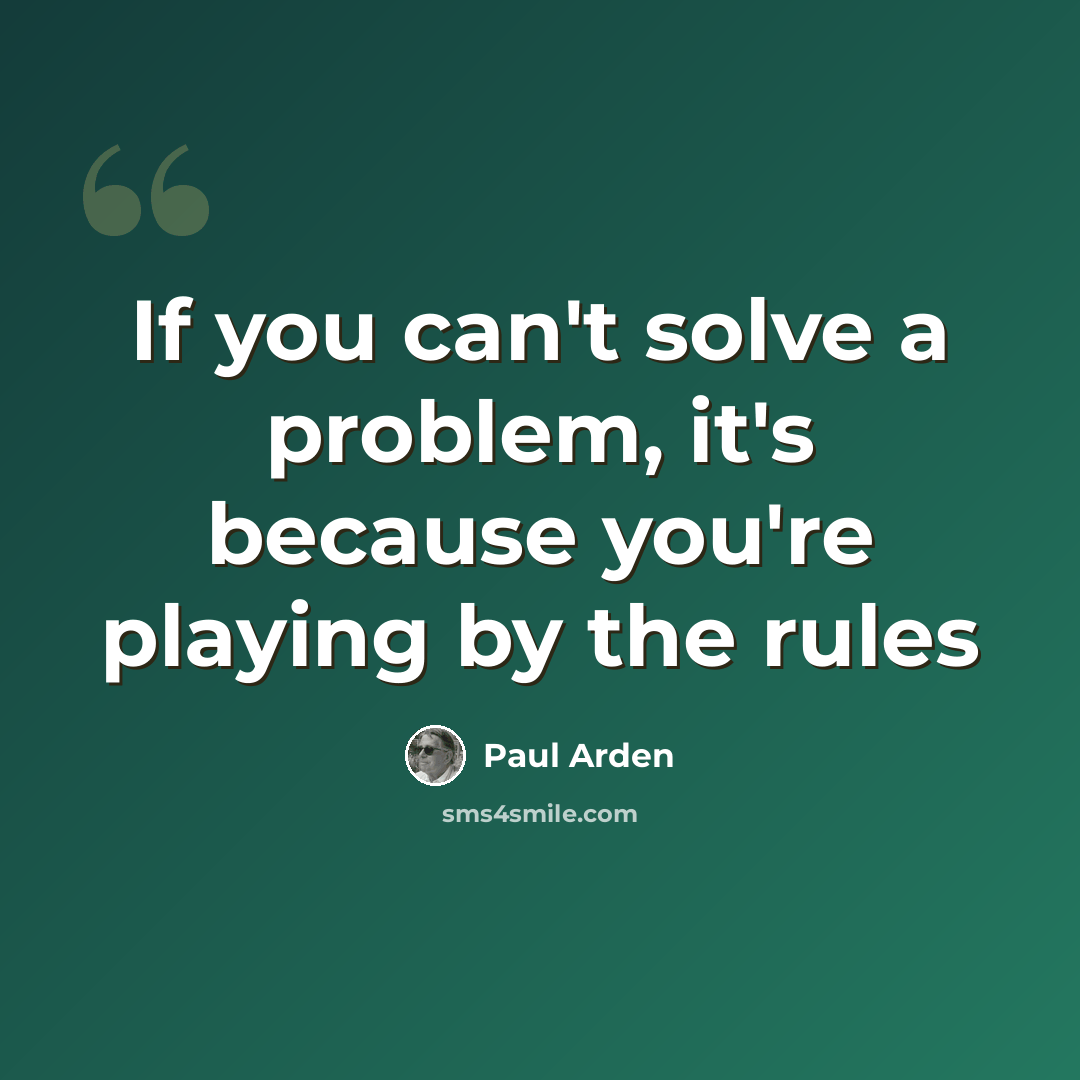 “If you can't solve a problem, it's because you're playing by the rules” quote by Paul Arden