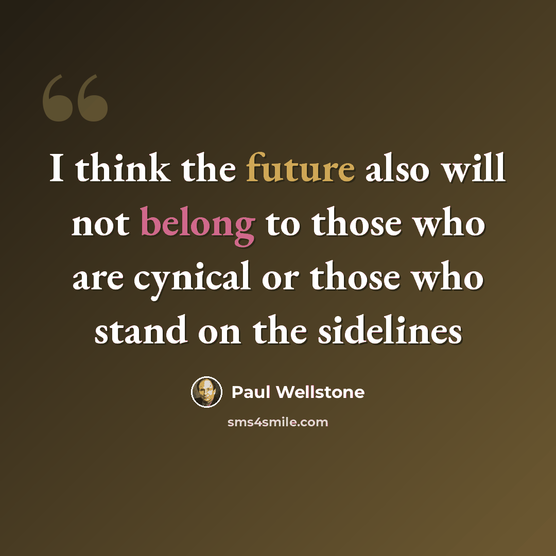 “I think the future also will not belong to those who are cynical or those who stand on the sidelines” quote by Paul Wellstone