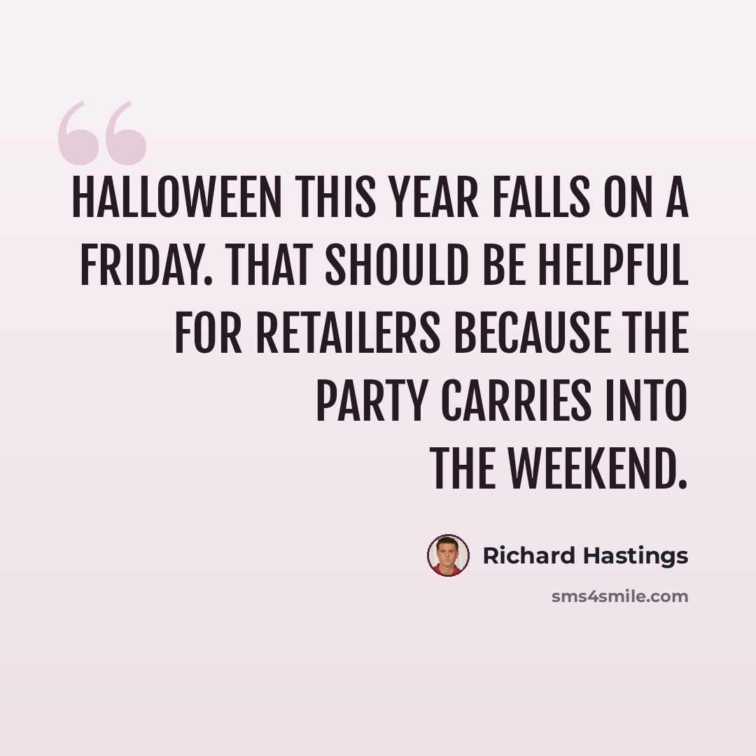“Halloween this year falls on a Friday. That should be helpful for retailers because the party carries into the weekend.” quote by Richard Hastings
