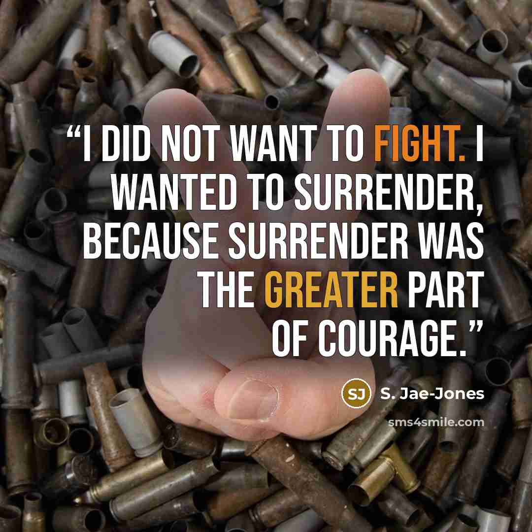 “I did not want to fight. I wanted to surrender, because surrender was the greater part of courage.” quote by S. Jae-Jones