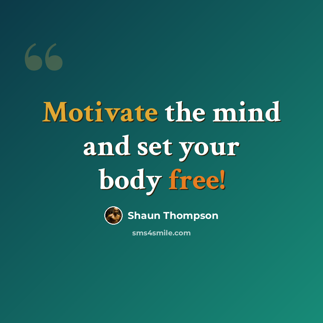 “Motivate the mind and set your body free!” quote by Shaun Thompson