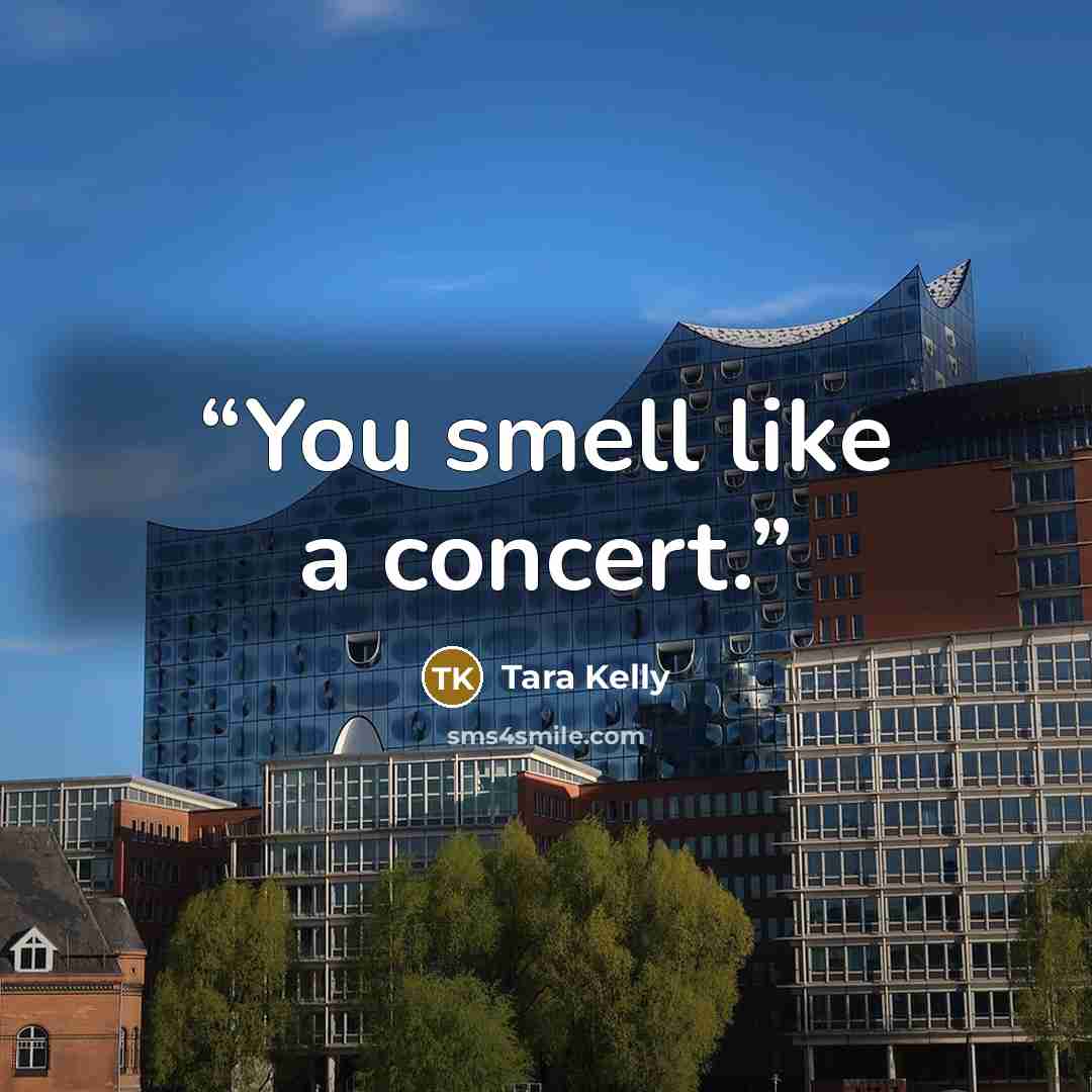 “You smell like a concert.” quote by Tara Kelly
