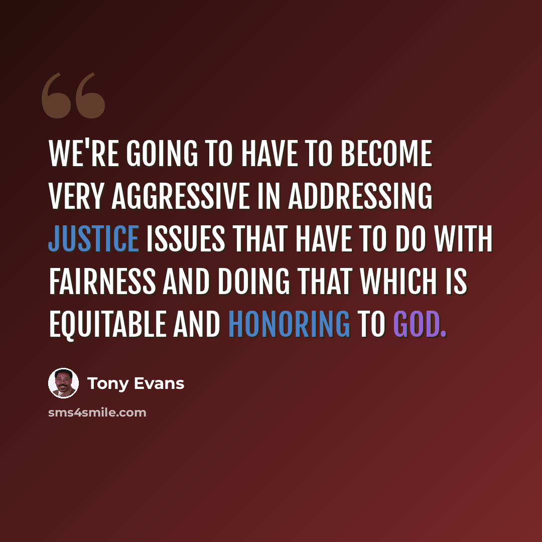 “We're going to have to become very aggressive in addressing justice issues that have to do with fairness and doing that which is equitable and honoring to God.” quote by Tony Evans