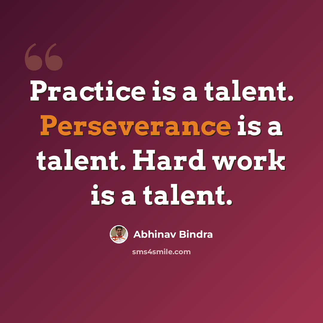 “Practice is a talent. Perseverance is a talent. Hard work is a talent.” quote by Abhinav Bindra