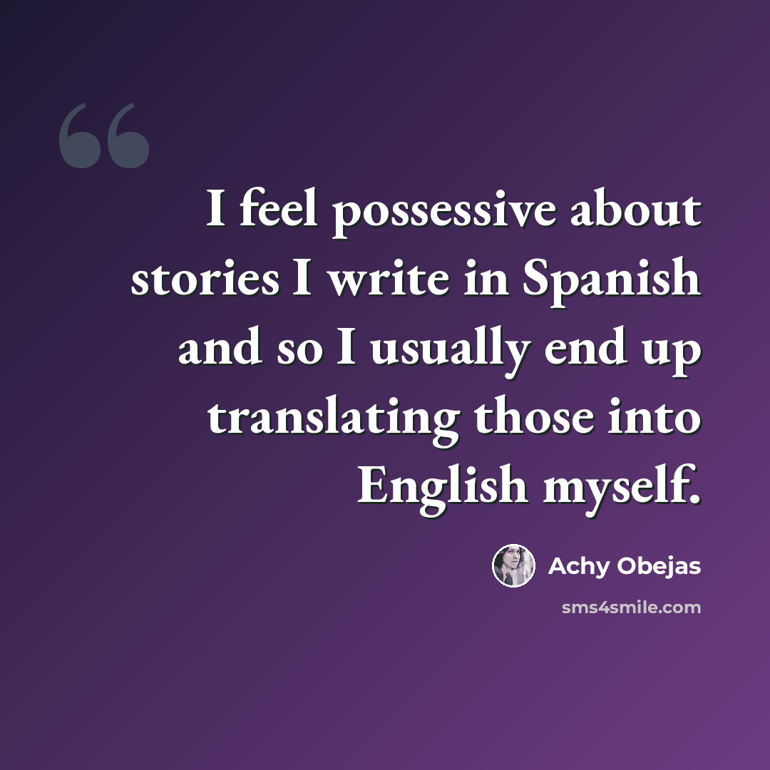 “I feel possessive about stories I write in Spanish and so I usually end up translating those into English myself.” quote by Achy Obejas