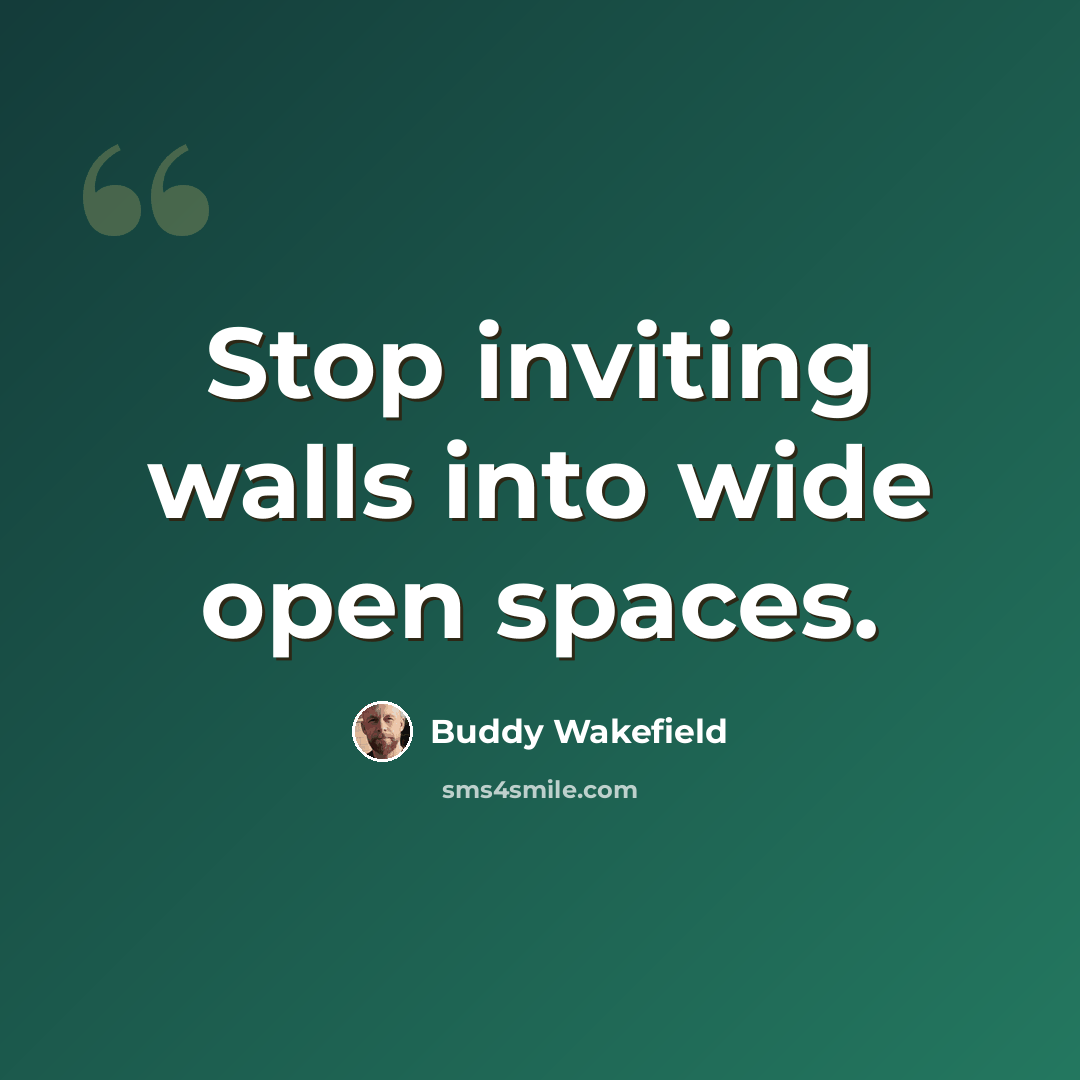 “Stop inviting walls into wide open spaces.” quote by Buddy Wakefield