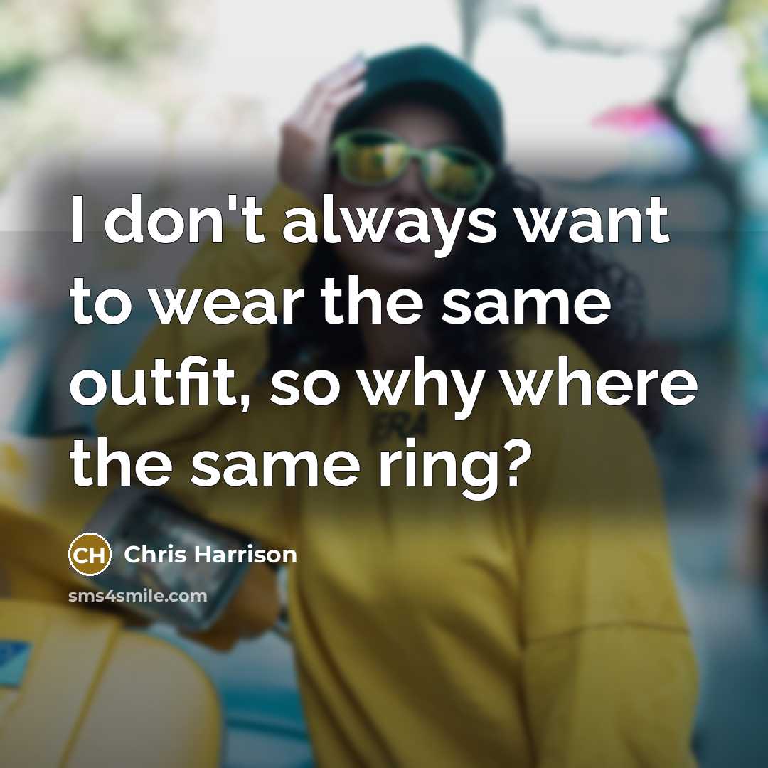 “I don't always want to wear the same outfit, so why where the same ring?” quote by Chris Harrison
