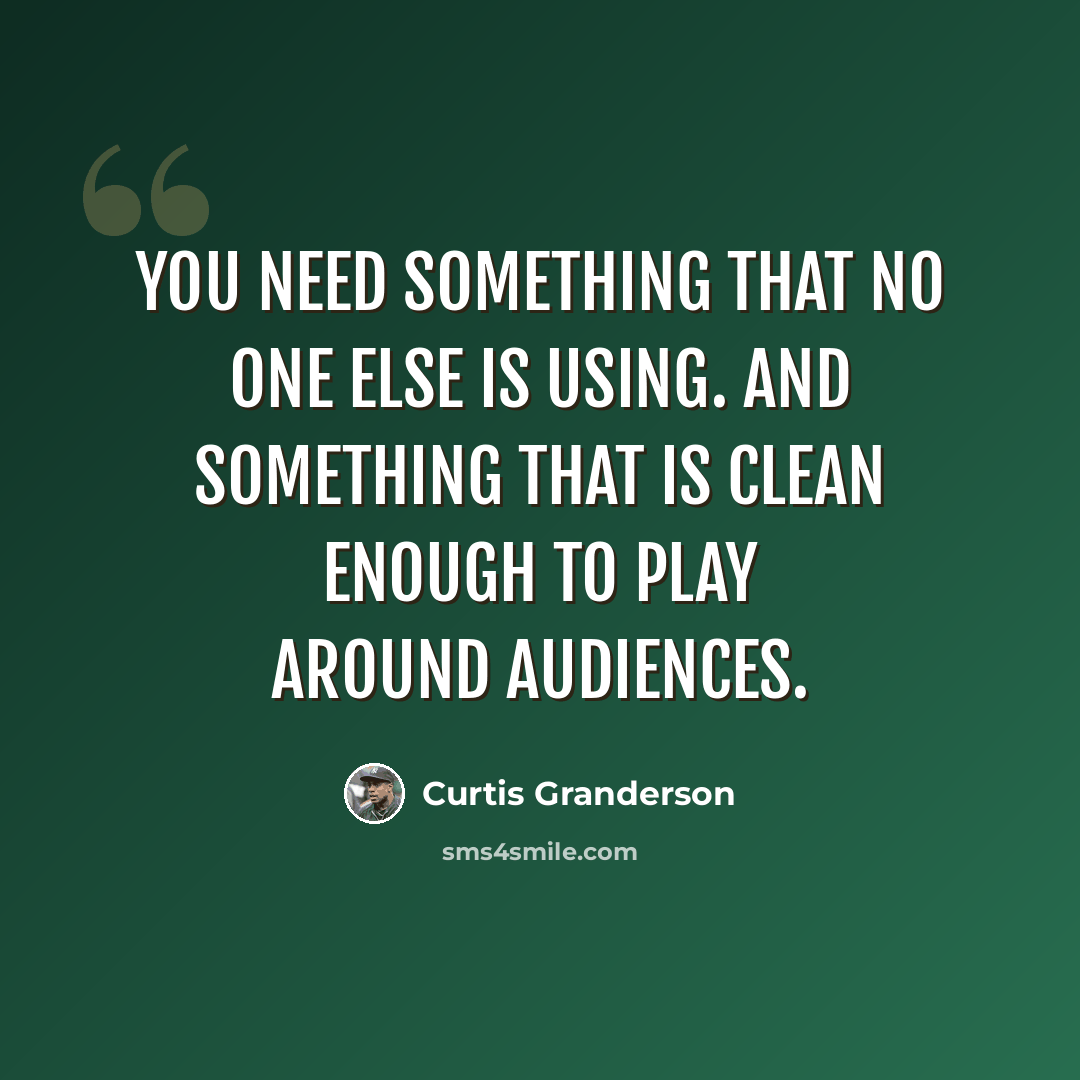 “You need something that no one else is using. And something that is clean enough to play around audiences.” quote by Curtis Granderson