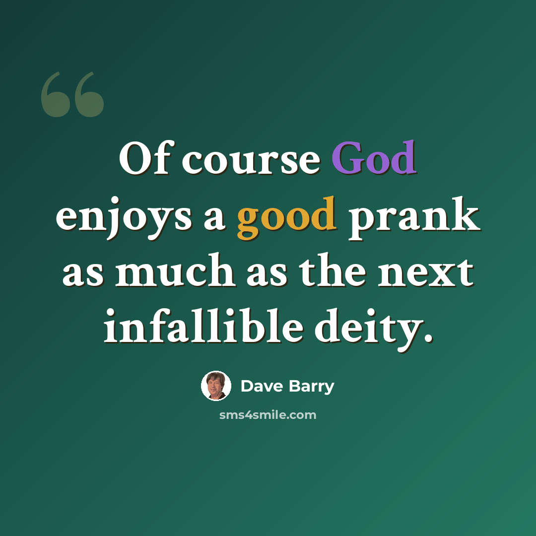 “Of course God enjoys a good prank as much as the next infallible deity.” quote by Dave Barry