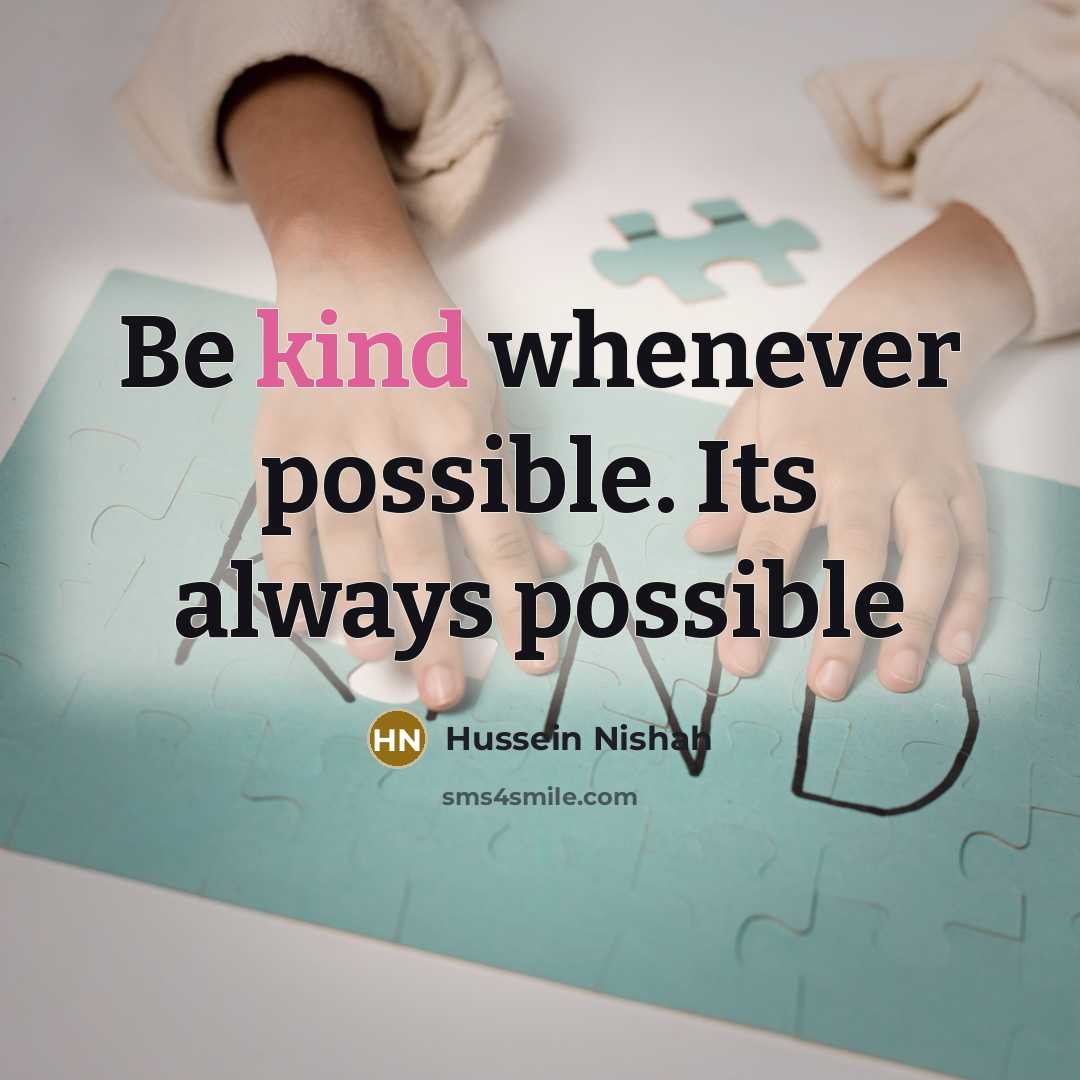 “Be kind whenever possible. Its always possible” quote by Hussein Nishah