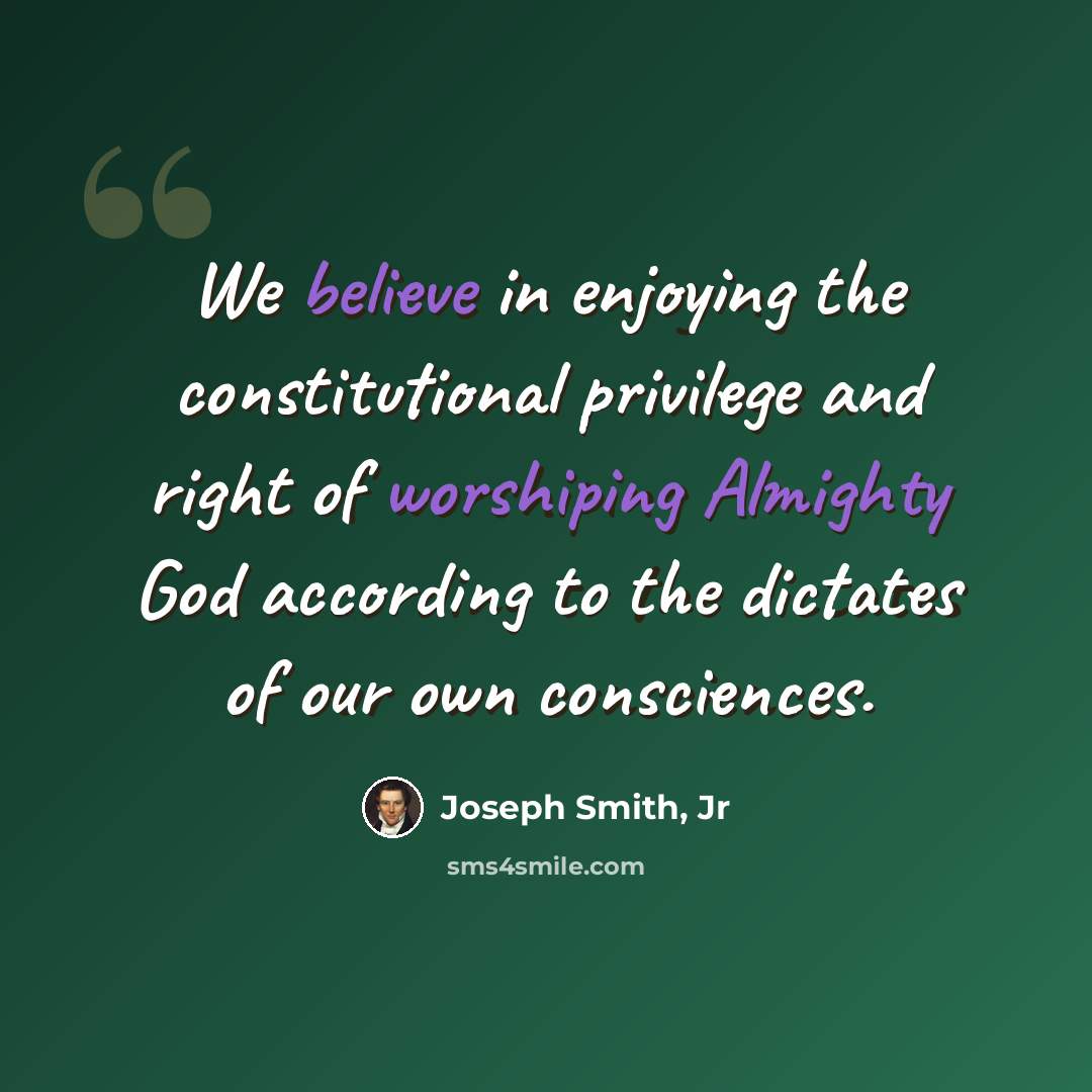 “We believe in enjoying the constitutional privilege and right of worshiping Almighty God according to the dictates of our own consciences.” quote by Joseph Smith, Jr