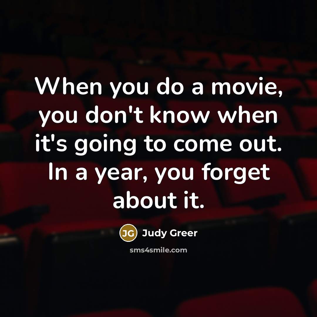 “When you do a movie, you don't know when it's going to come out. In a year, you forget about it.” quote by Judy Greer
