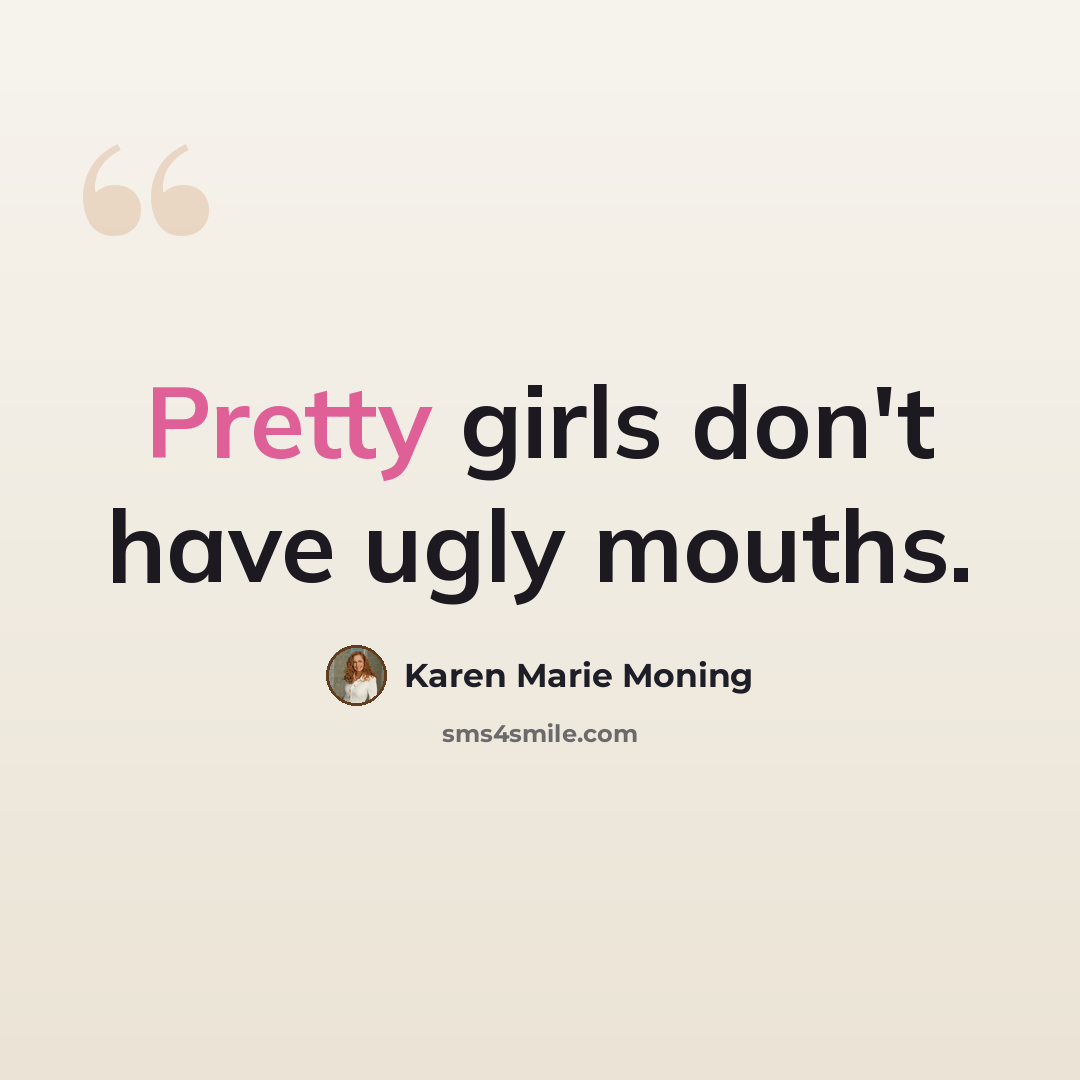 “Pretty girls don't have ugly mouths.” quote by Karen Marie Moning