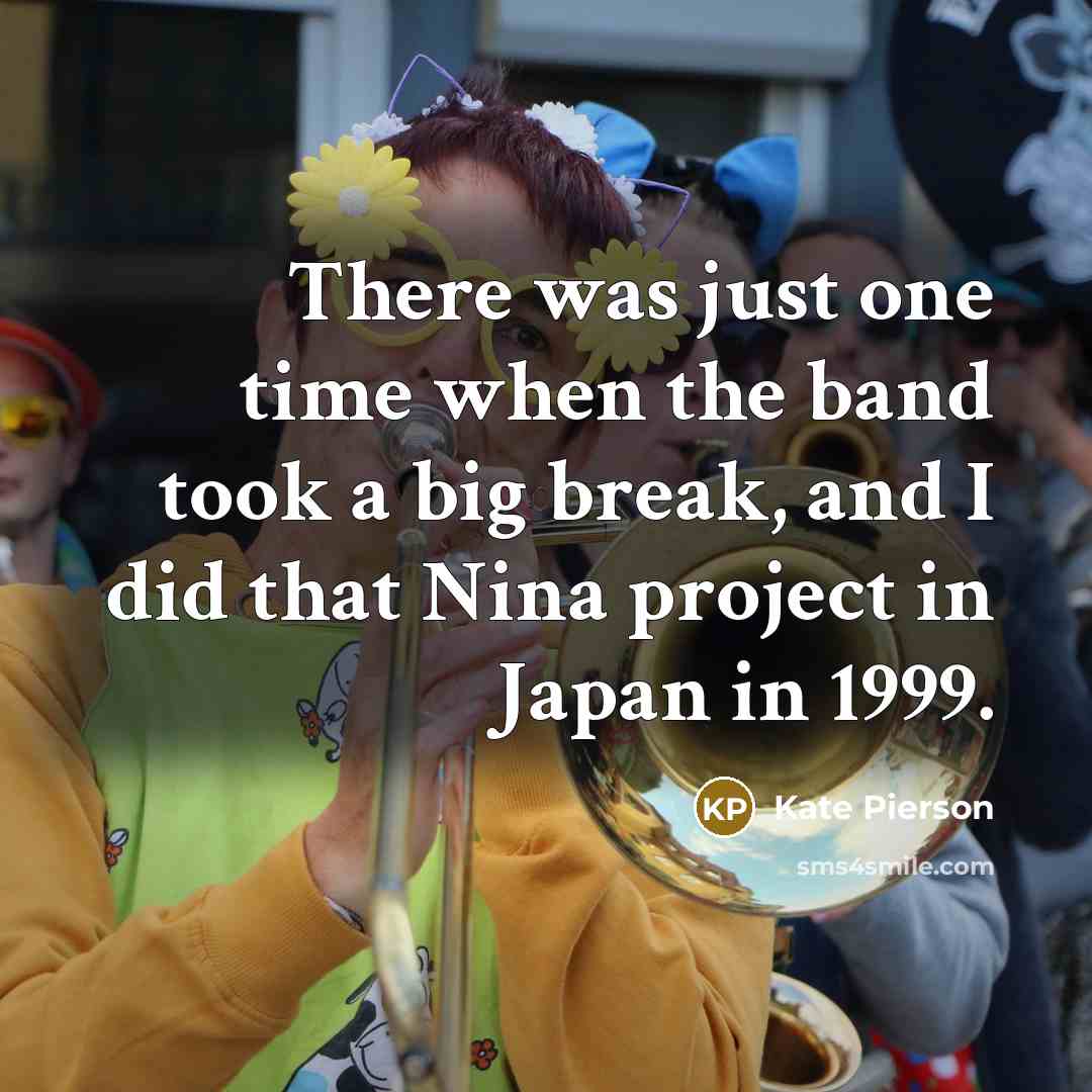 “There was just one time when the band took a big break, and I did that Nina project in Japan in 1999.” quote by Kate Pierson