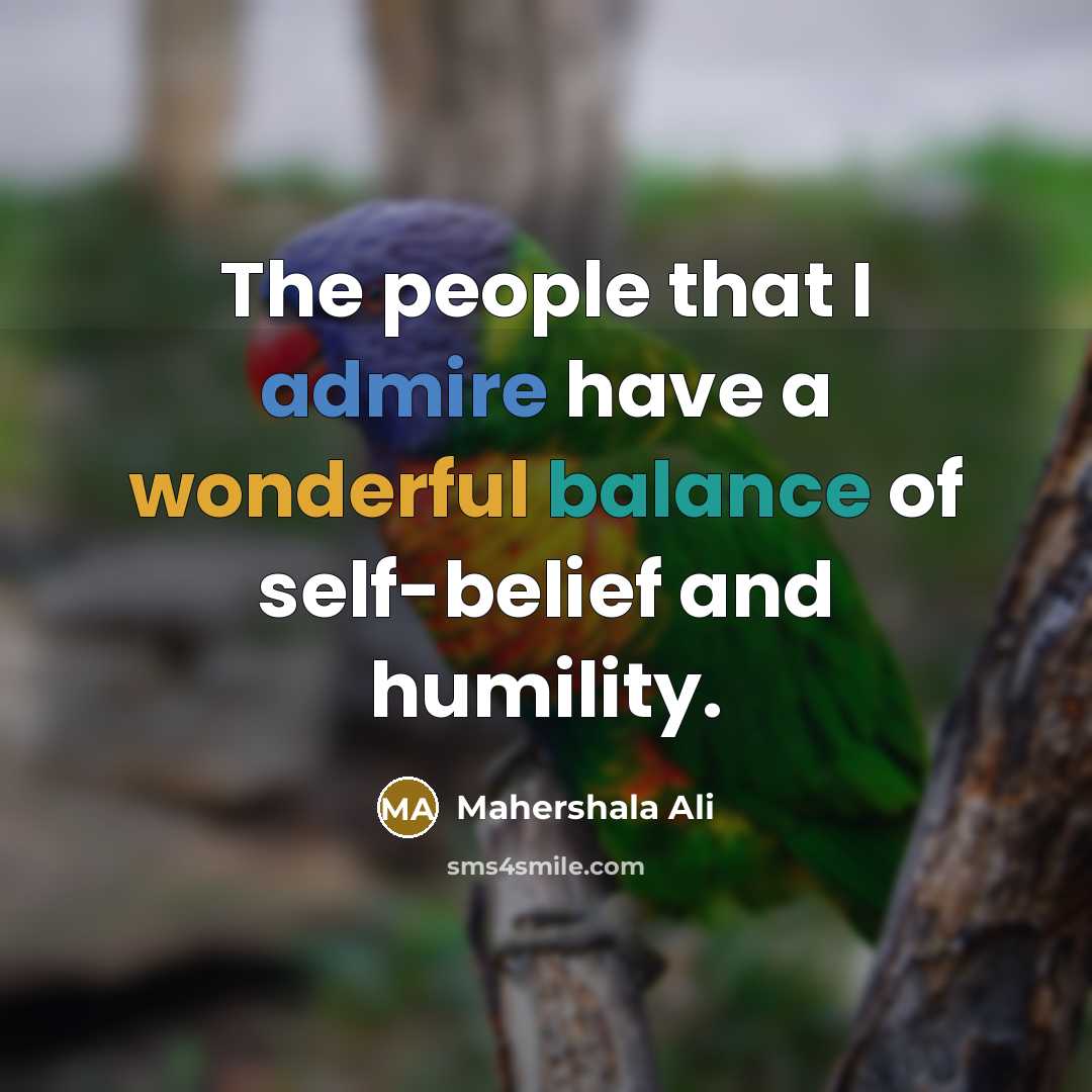 “The people that I admire have a wonderful balance of self-belief and humility.” quote by Mahershala Ali