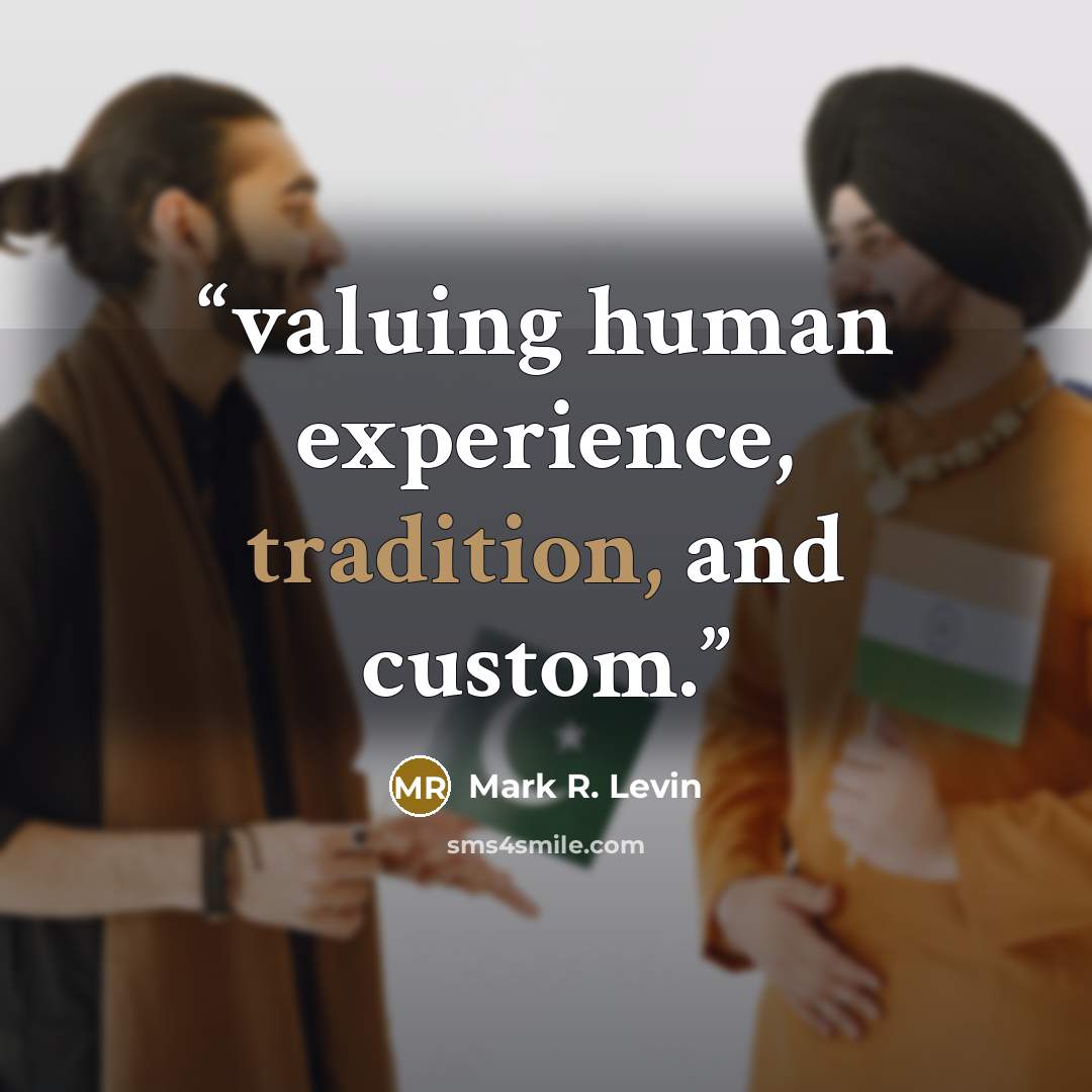 “valuing human experience, tradition, and custom.” quote by Mark R. Levin