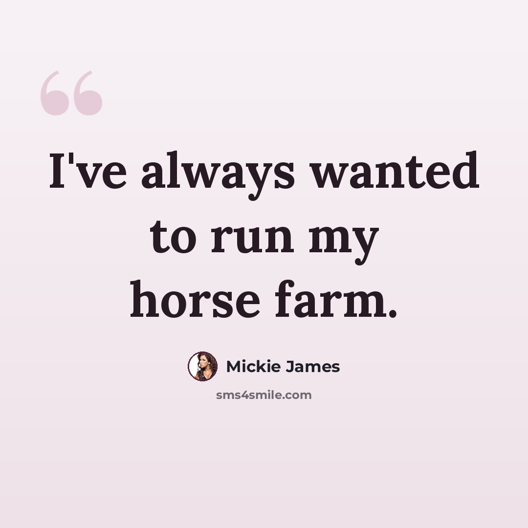 “I've always wanted to run my horse farm.” quote by Mickie James