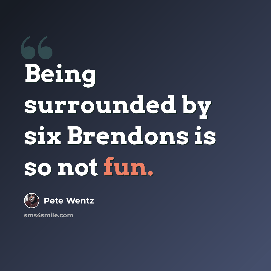 “Being surrounded by six Brendons is so not fun.” quote by Pete Wentz