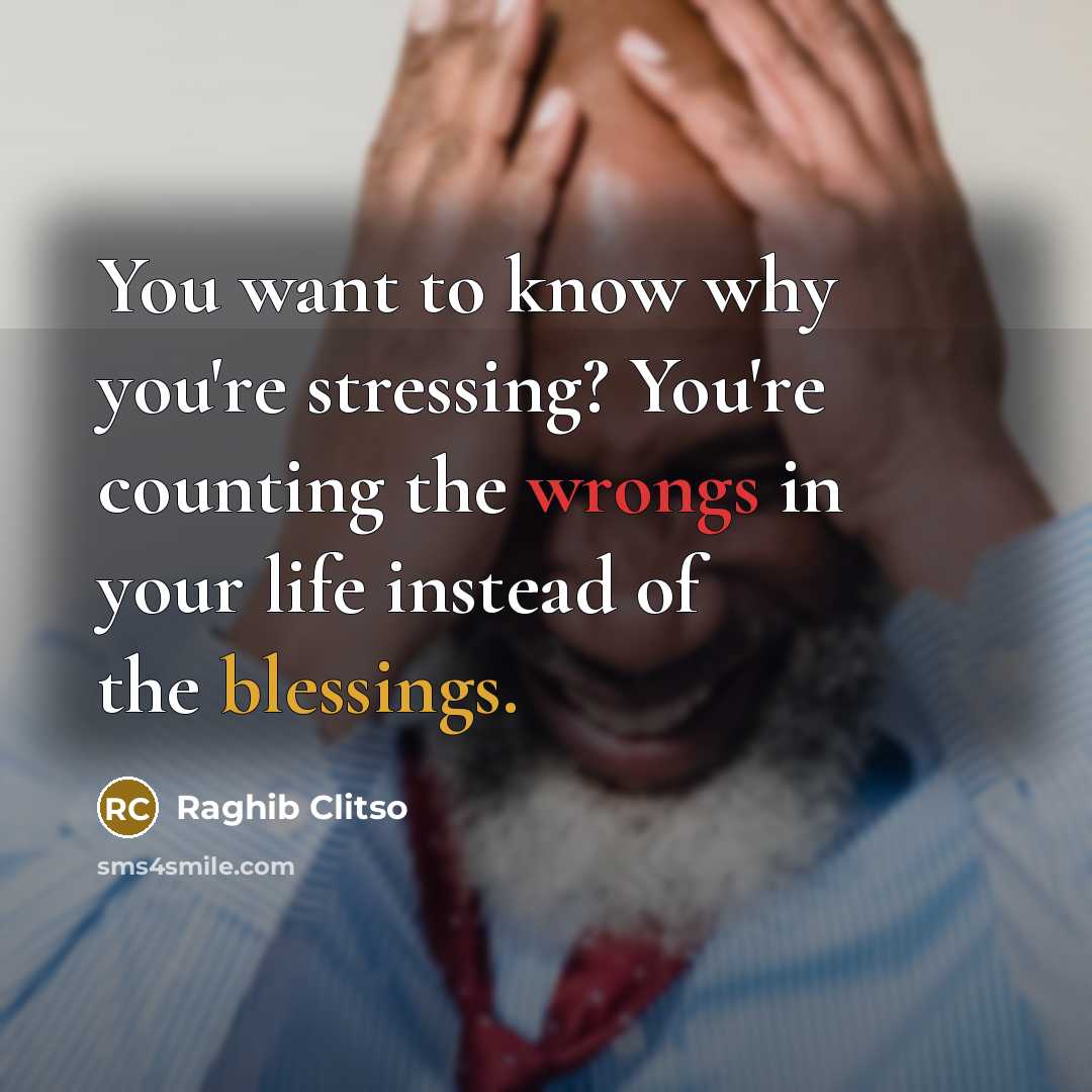 “You want to know why you're stressing? You're counting the wrongs in your life instead of the blessings.” quote by Raghib Clitso
