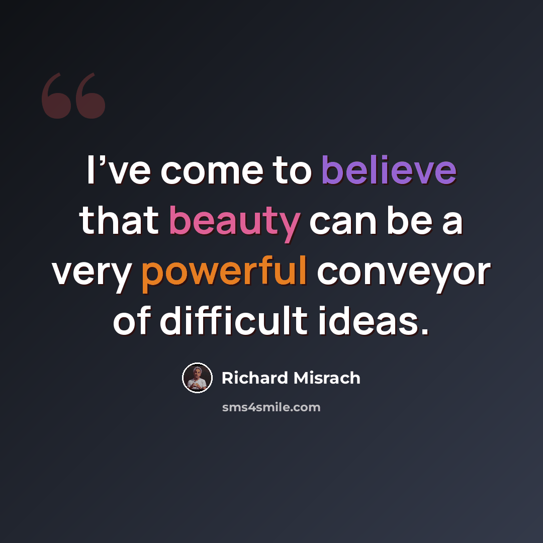 “I've come to believe that beauty can be a very powerful conveyor of difficult ideas.” quote by Richard Misrach