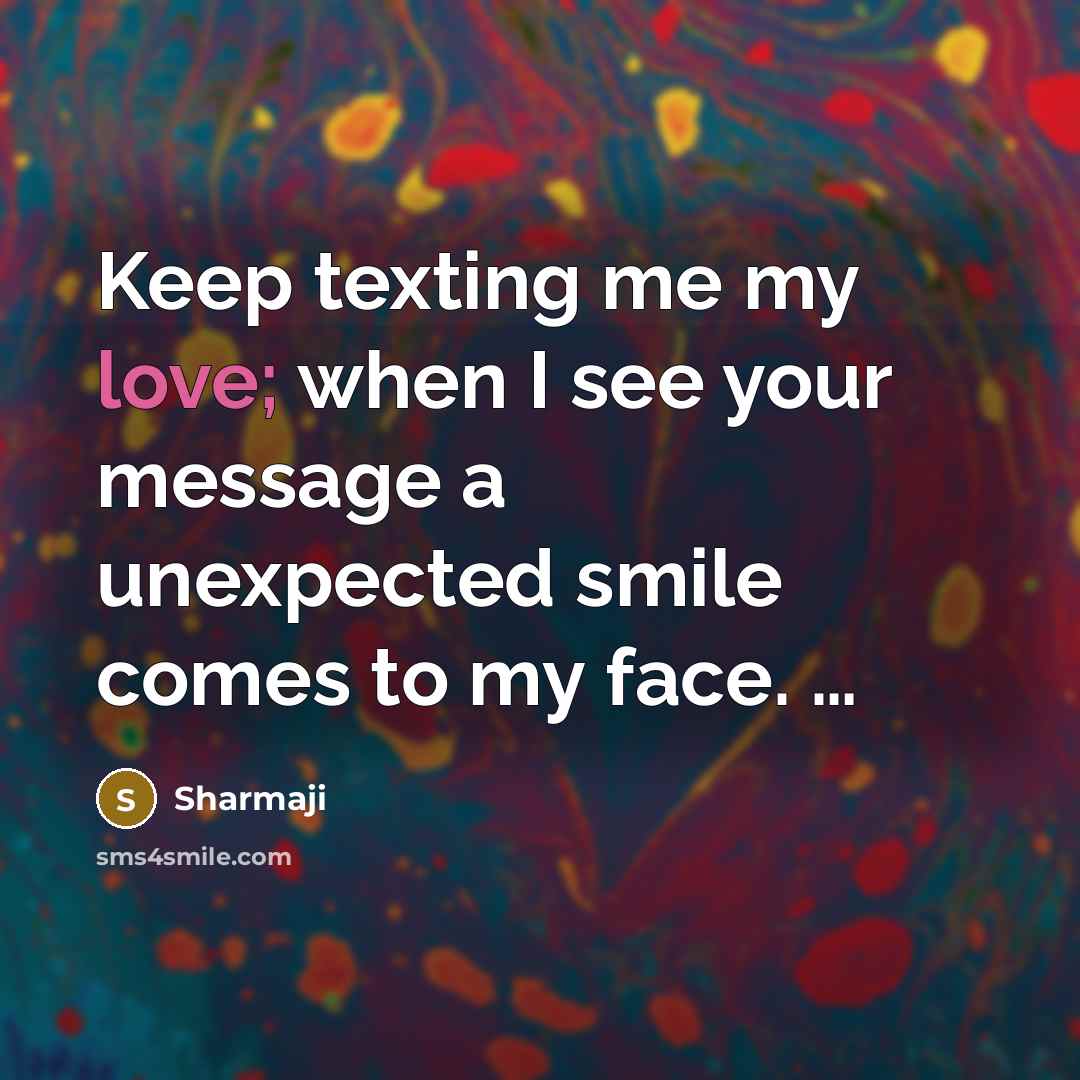 “Keep texting me my love; when I see your message a unexpected smile comes to my face. …” quote by Sharmaji