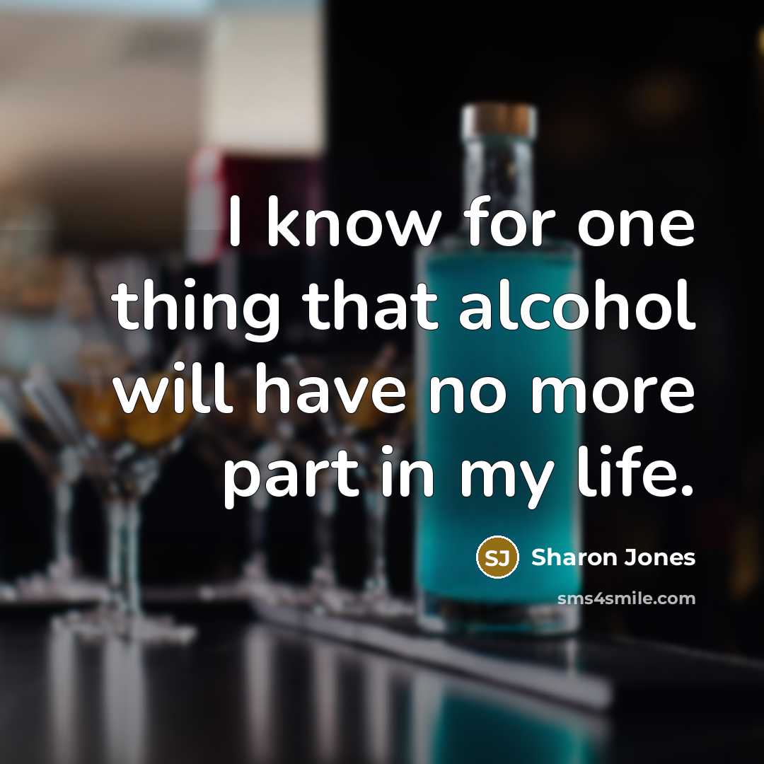 “I know for one thing that alcohol will have no more part in my life.” quote by Sharon Jones