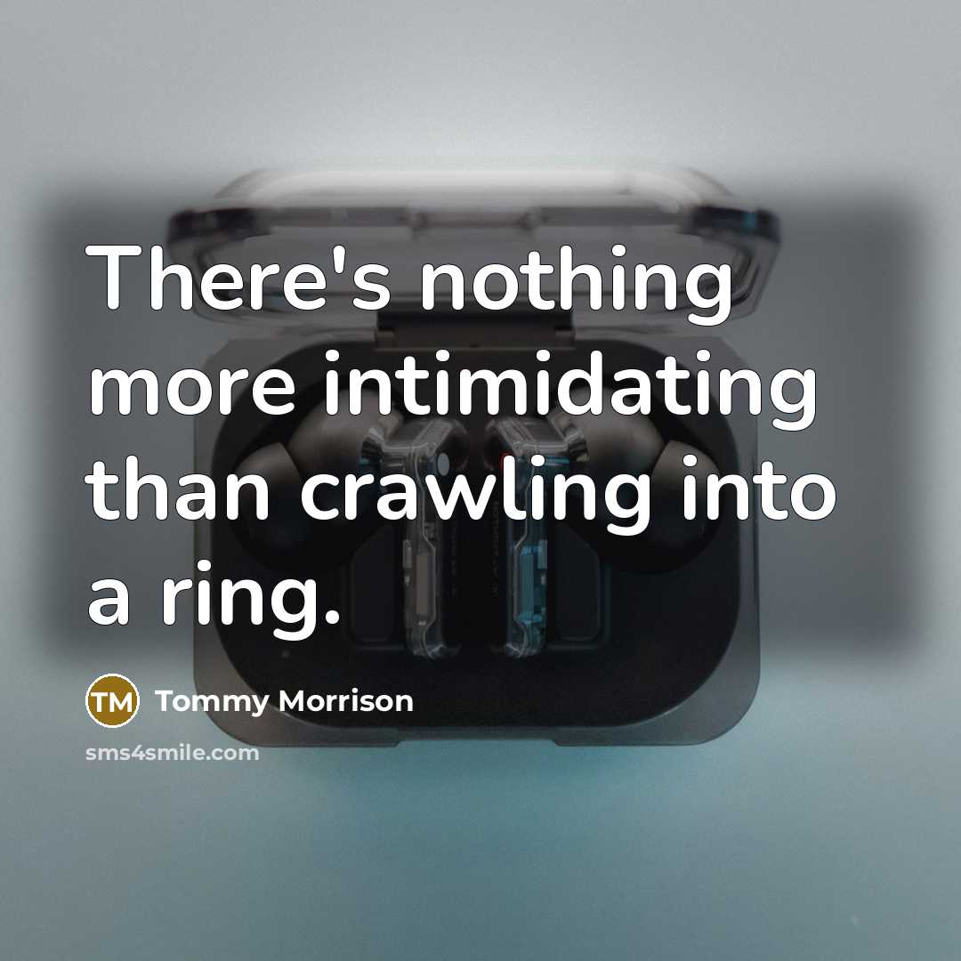 “There's nothing more intimidating than crawling into a ring.” quote by Tommy Morrison