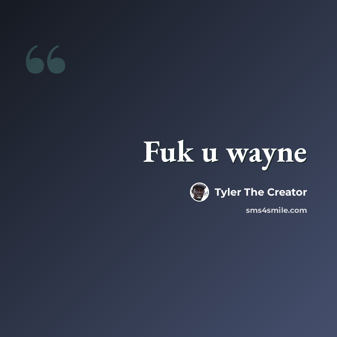 “Fuk u wayne” quote by Tyler The Creator