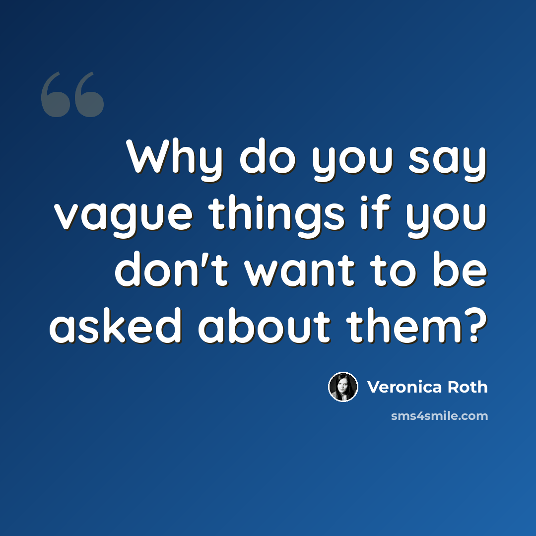 “Why do you say vague things if you don't want to be asked about them?” quote by Veronica Roth