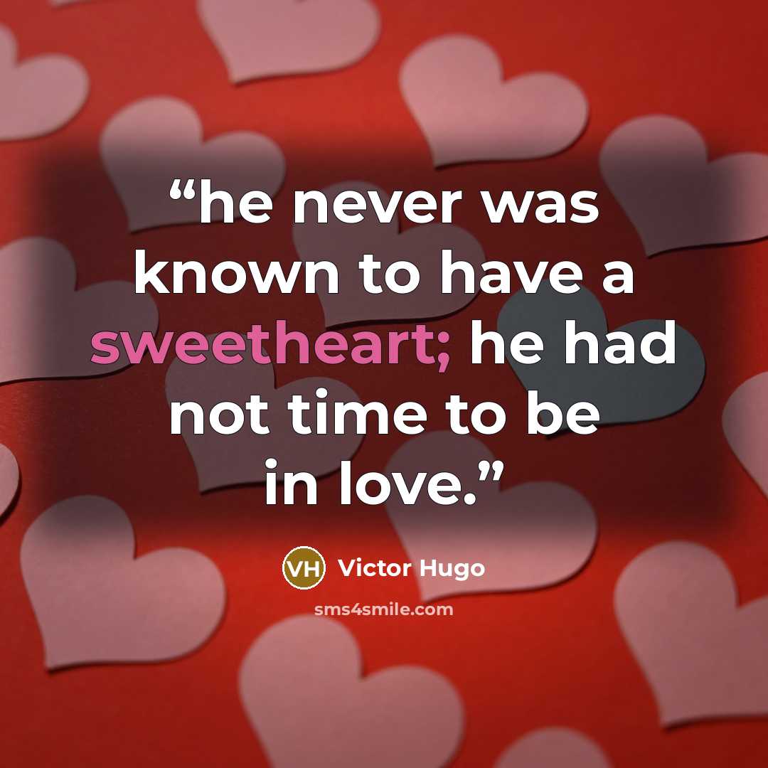 “he never was known to have a sweetheart; he had not time to be in love.” quote by Victor Hugo