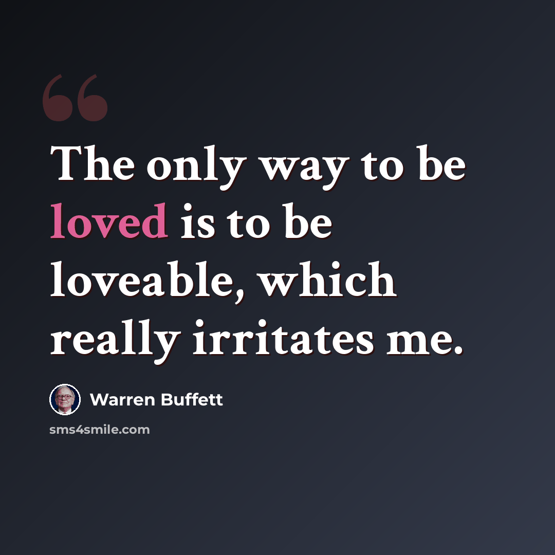 “The only way to be loved is to be loveable, which really irritates me.” quote by Warren Buffett