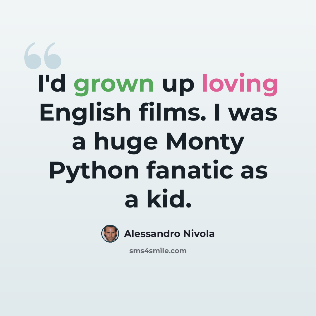 “I'd grown up loving English films. I was a huge Monty Python fanatic as a kid.” quote by Alessandro Nivola