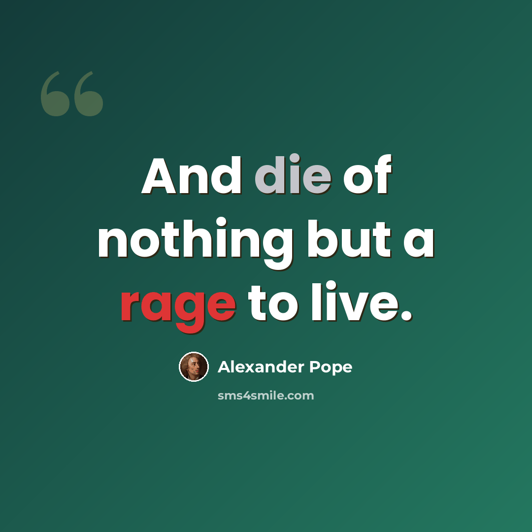 “And die of nothing but a rage to live.” quote by Alexander Pope
