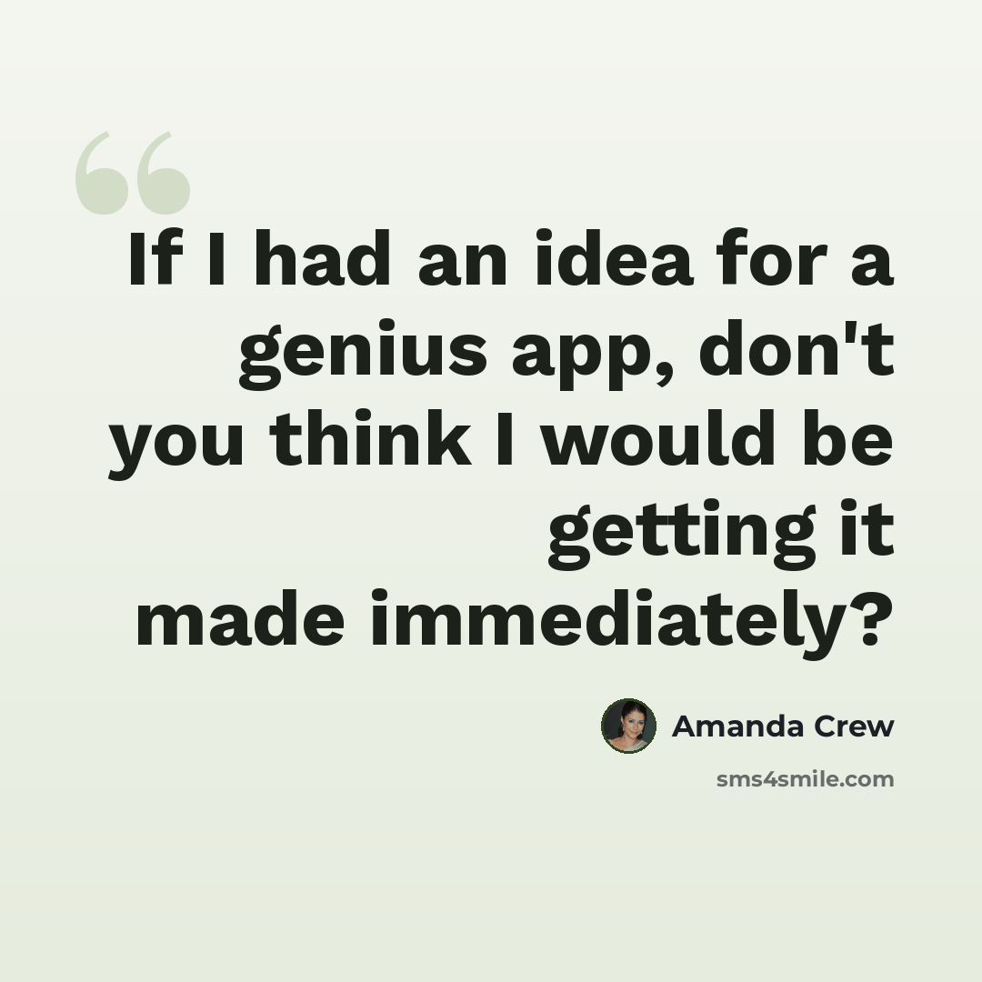 “If I had an idea for a genius app, don't you think I would be getting it made immediately?” quote by Amanda Crew