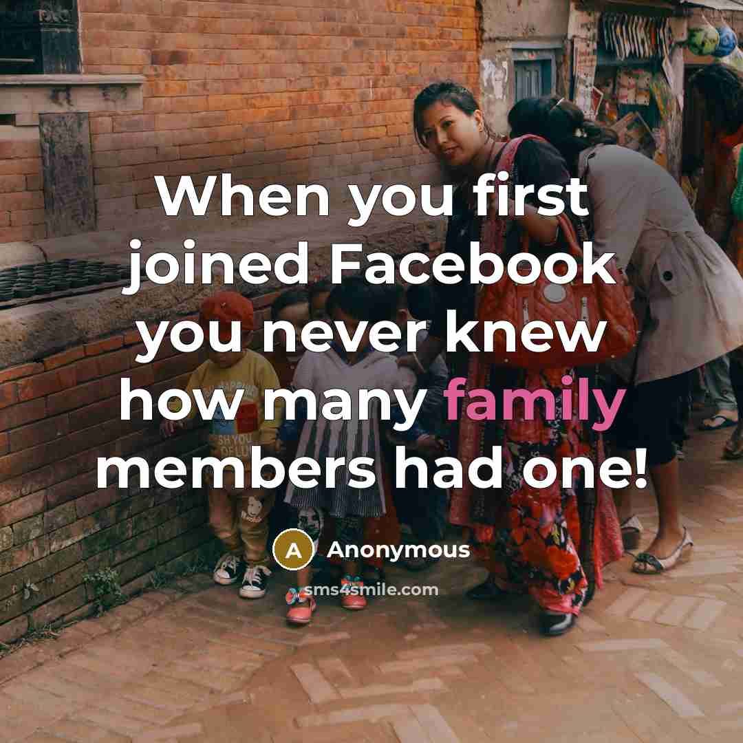 “When you first joined Facebook you never knew how many family members had one!” quote by Anonymous