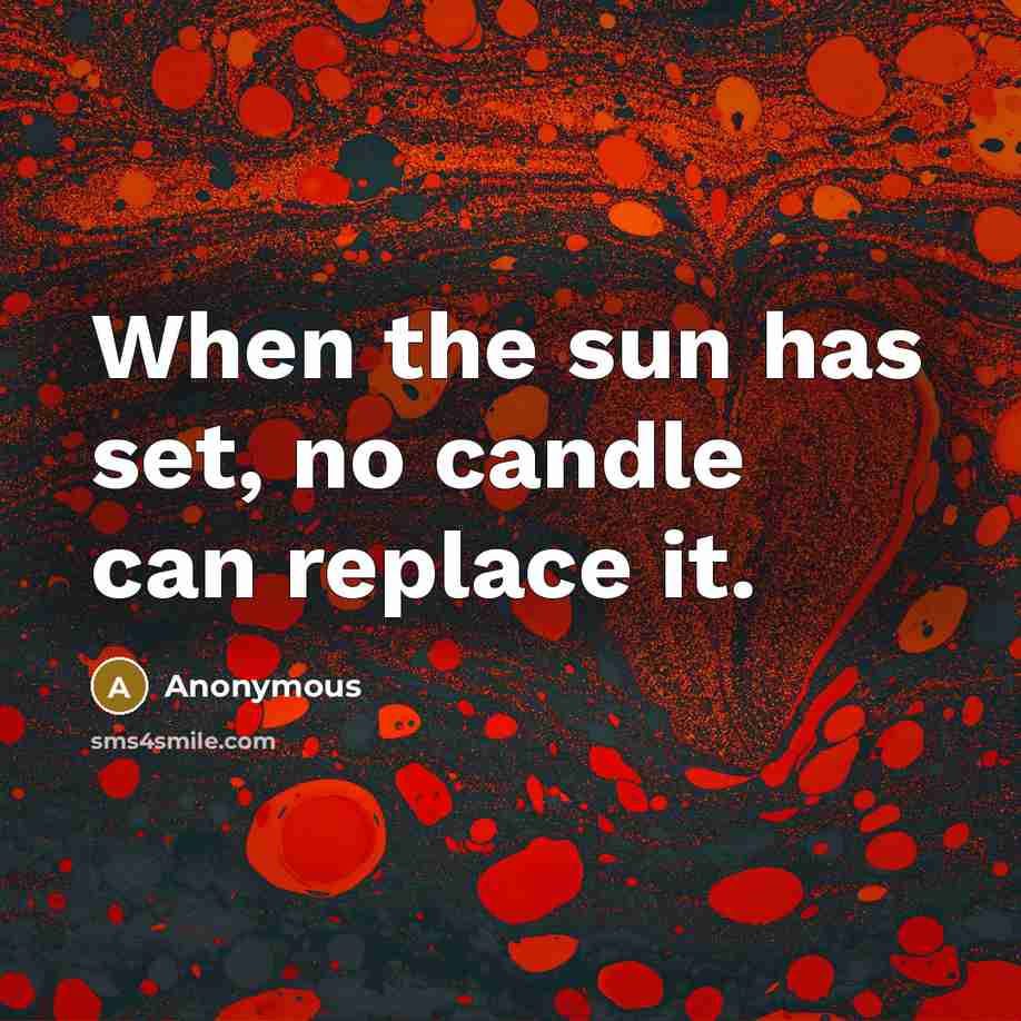 “When the sun has set, no candle can replace it.” quote by Anonymous