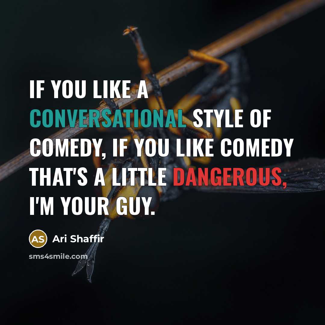 “If you like a conversational style of comedy, if you like comedy that's a little dangerous, I'm your guy.” quote by Ari Shaffir