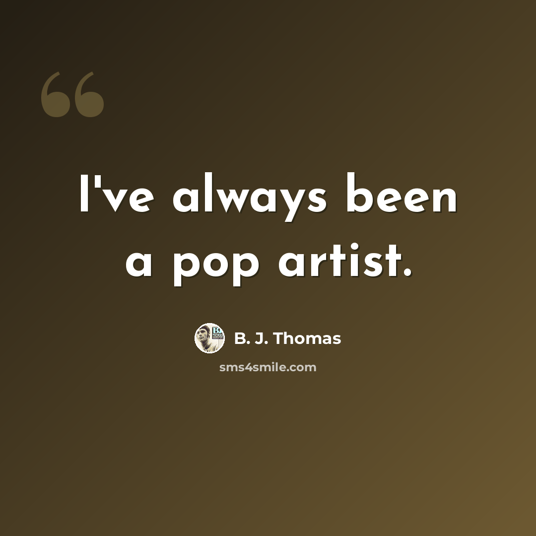 “I've always been a pop artist.” quote by B. J. Thomas