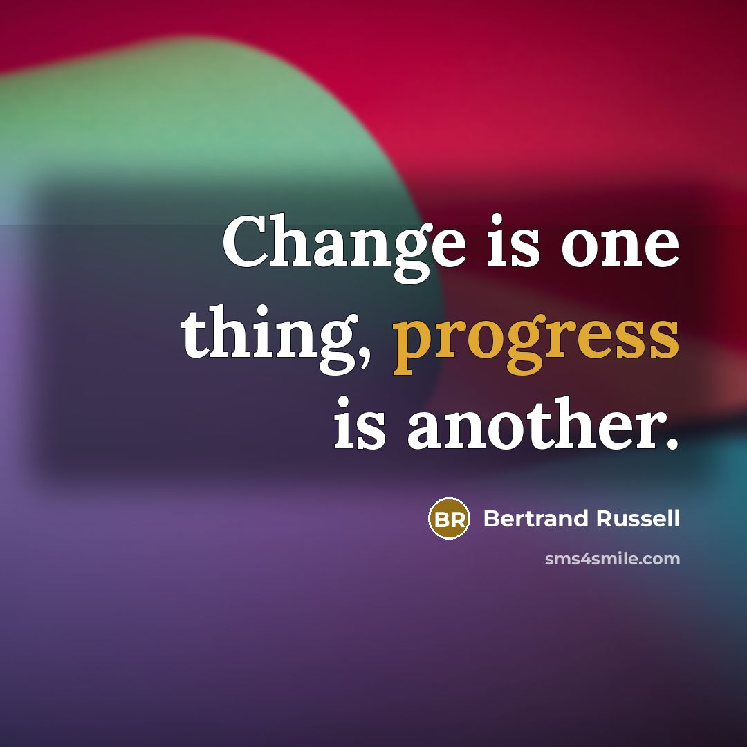 “Change is one thing, progress is another.” quote by Bertrand Russell