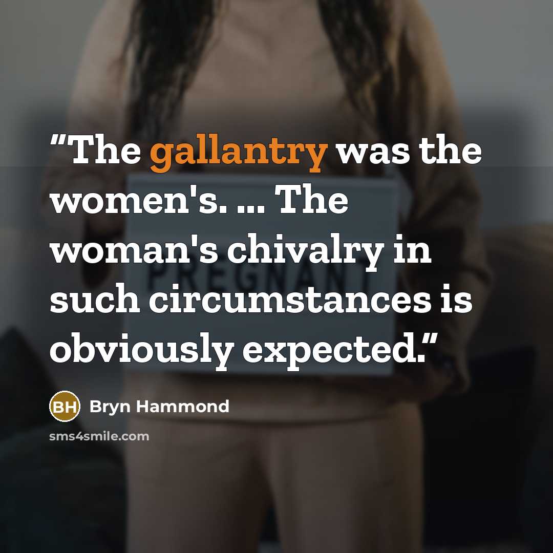 “The gallantry was the women's. ... The woman's chivalry in such circumstances is obviously expected.” quote by Bryn Hammond