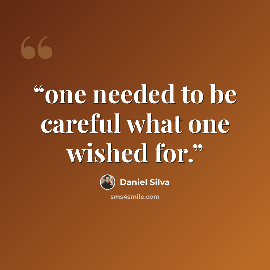 “one needed to be careful what one wished for.” quote by Daniel Silva