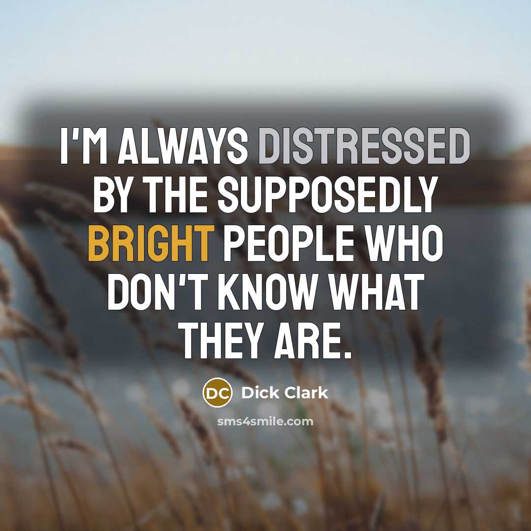 “I'm always distressed by the supposedly bright people who don't know what they are.” quote by Dick Clark