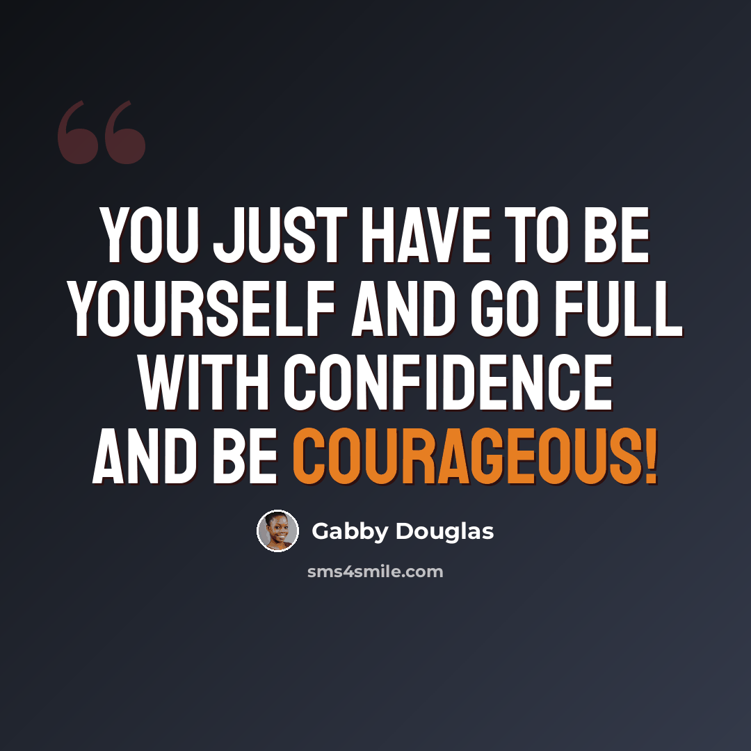 “You just have to be yourself and go full with confidence and be courageous!” quote by Gabby Douglas